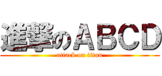 進撃のＡＢＣＤ (attack on titan)