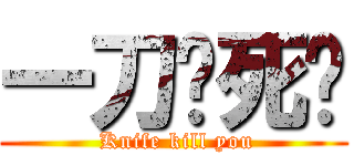 一刀捅死你 ( Knife kill you)