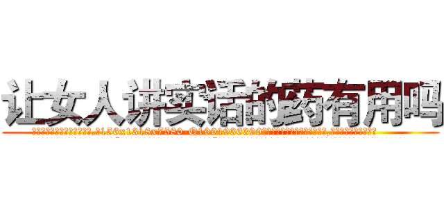 让女人讲实话的药有用吗 (让女人讲实话的药有用吗【电.话156x1318x7580-Q1991936399鑫宏药业】我们做的是长期生意,靠的是老客户长期支持
参考消息网2月20日报道 韩媒称，“剩女多、离婚率高的城市，房价一定会上涨。”这是中国经济学家金岩石2016年12月参加在上海举行的房地产相关论坛时说的话。
)