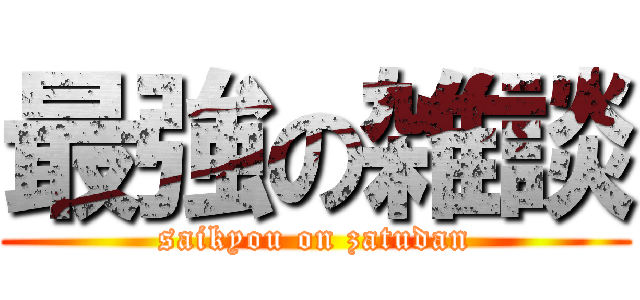 最強の雑談 (saikyou on zatudan)