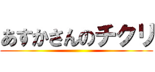 あすかさんのチクリ ()