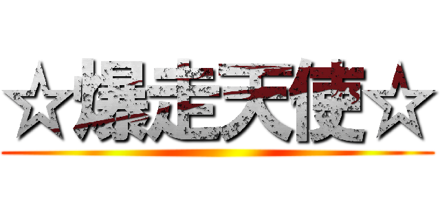 ☆爆走天使☆ ()