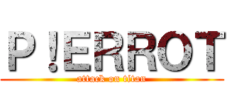Ｐ！ＥＲＲＯＴ (attack on titan)
