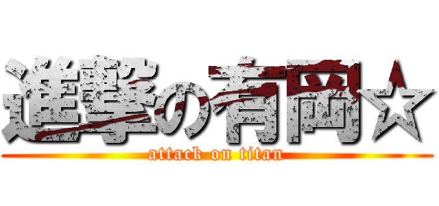 進撃の有岡☆ (attack on titan)