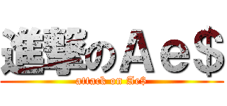 進撃のＡｅ＄ (attack on Ae$)