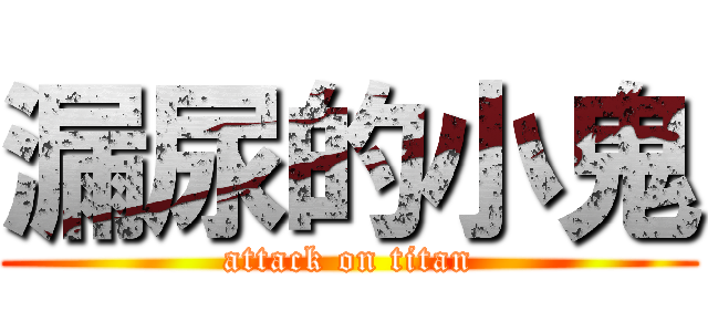 漏尿的小鬼 (attack on titan)