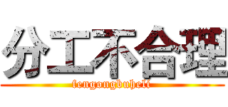 分工不合理 (fengongbuheli)