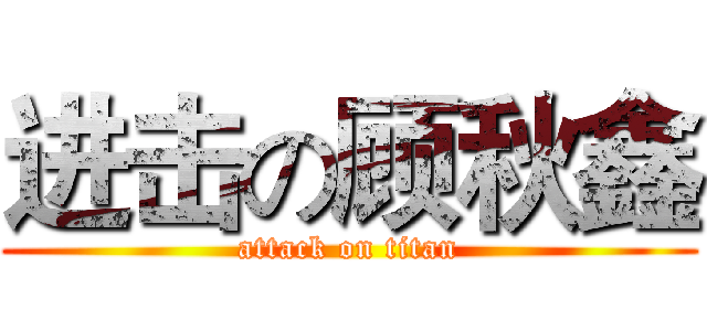 进击の顾秋鑫 (attack on titan)