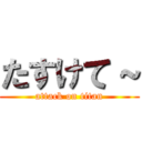 たすけて～ (attack on titan)