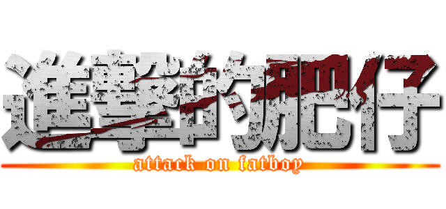 進撃的肥仔 (attack on fatboy)