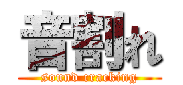 音割れ (sound cracking)