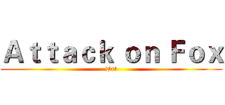 Ａｔｔａｃｋ ｏｎ Ｆｏｘ (Tat)