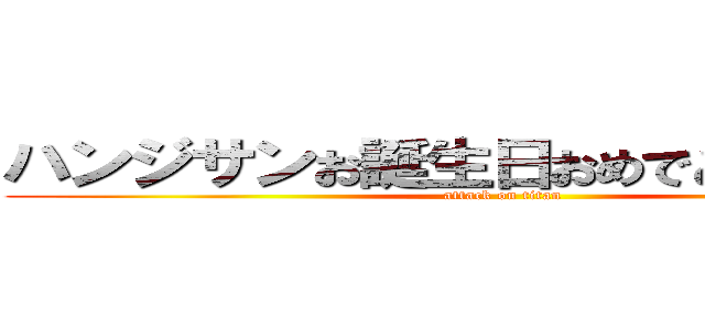 ハンジサンお誕生日おめでとうございます (attack on titan)