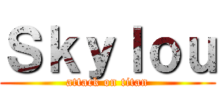 Ｓｋｙｌｏｕ (attack on titan)