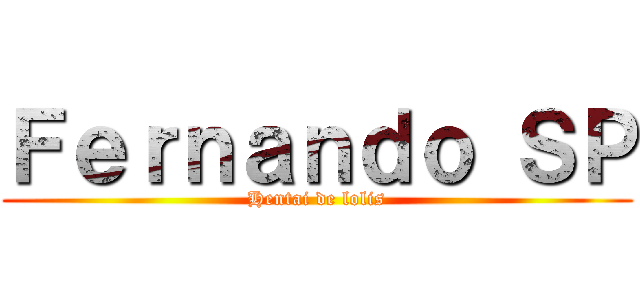Ｆｅｒｎａｎｄｏ ＳＰ (Hentai de lolis)