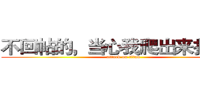 不回帖的，当心我爬出来找你哦 (attack on titan)