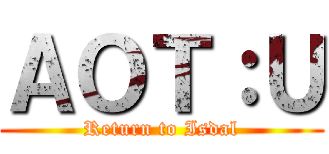 ＡＯＴ：Ｕ (Return to Isdal)