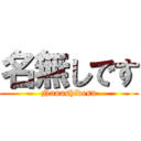 名無しです (Nanashidesu)