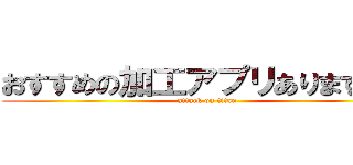 おすすめの加工アプリありますか？ (attack on titan)