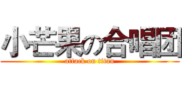 小芒果の合唱团 (attack on titan)