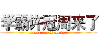 学霸许冠周来了 (xueba xgz is coming)