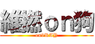 維撚ｏｎ狗 (on9RAY)