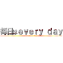 毎日はｅｖｅｒｙ ｄａｙ (attack on titan)