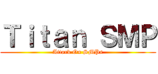 Ｔｉｔａｎ ＳＭＰ (Attack On SMPs)