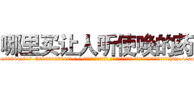 哪里买让人听使唤的药 (哪里买让人听使唤的药【电-话151x68344x817-Q1065427042元-吉-药-业】我们做的是长期生意,靠的是老客户长期支持 哪里买让人听使唤的药在发表了一篇http://sngk.net/56oOl5

参考消息网我们做的是长期生意,靠的是老客户长期支持也许我们早该意识到，就连鲍勃·霍斯金斯（金球奖戏剧类电影男主角 
)