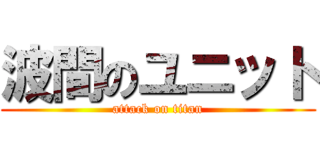 波間のユニット (attack on titan)