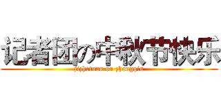 记者团の中秋节快乐 (jizhetuan on zhongqiu)