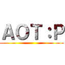 ＡＯＴ：Ｐ ()