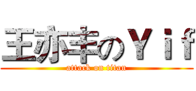 王亦丰のＹｉｆ (attack on titan)