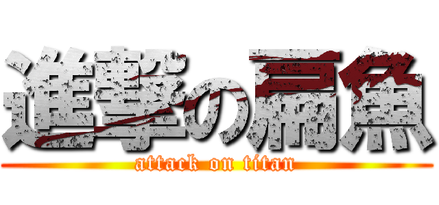 進撃の扁魚 (attack on titan)