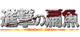 進撃の扁魚 (attack on titan)