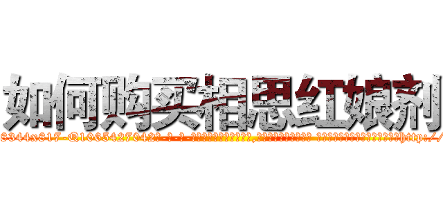 如何购买相思红娘剂 (如何购买相思红娘剂【电-话151x68344x817-Q1065427042元-吉-药-业】我们做的是长期生意,靠的是老客户长期支持 如何购买相思红娘剂在发表了一篇http://sngk.net/rq3Gic

参考消息网我们做的是长期生意,靠的是老客户长期支持也许我们早该意识到，就连鲍勃·霍斯金斯（金球奖戏剧类电影男主角 
)