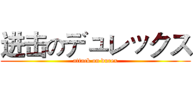 进击のデュレックス (attack on durex)