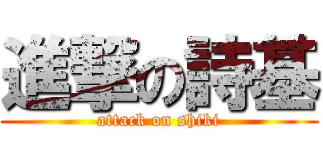 進撃の詩基 (attack on shiki)