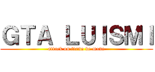 ＧＴＡ ＬＵＩＳＭＩ (attack on freno de mano)