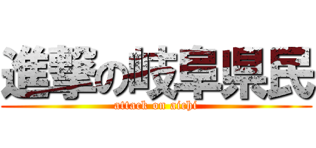 進撃の岐阜県民 (attack on aichi)