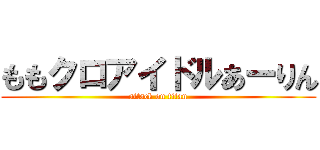 ももクロアイドルあーりん (attack on titan)