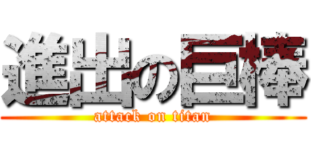 進出の巨棒 (attack on titan)
