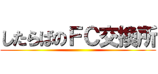 したらばのＦＣ交換所 ()