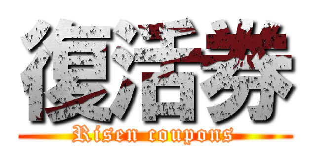 復活券 (Risen coupons)