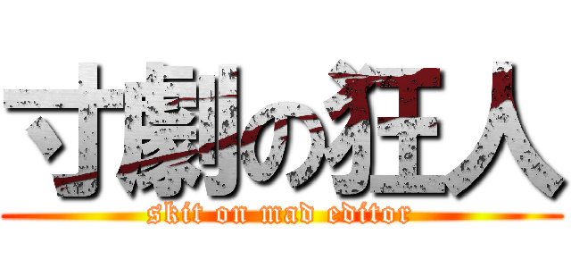 寸劇の狂人 (skit on mad editor)