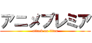 アニメプレミア (attack on titan)