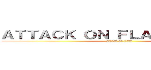 ＡＴＴＡＣＫ ＯＮ ＦＬＡＰＰＹ ＢＩＲＤ (attack on titan)