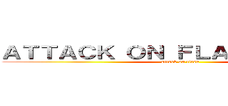 ＡＴＴＡＣＫ ＯＮ ＦＬＡＰＰＹ ＢＩＲＤ (attack on titan)