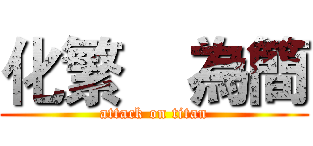 化繁    為簡 (attack on titan)