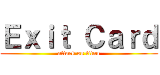 Ｅｘｉｔ Ｃａｒｄ (attack on titan)
